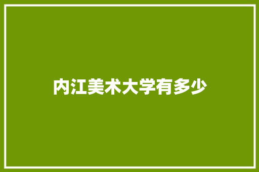 内江美术大学有多少