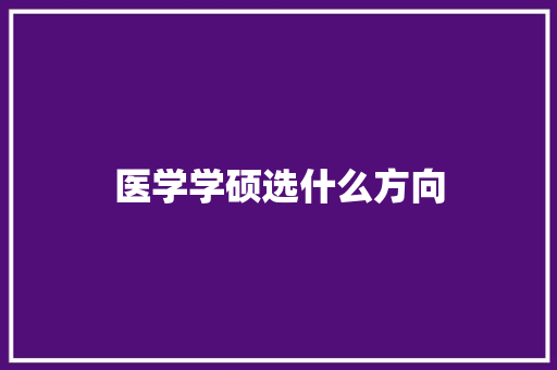 医学学硕选什么方向