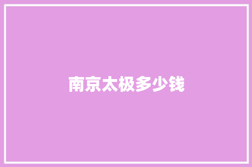 南京太极多少钱