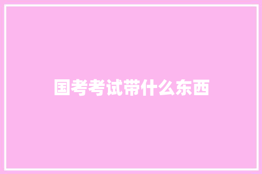 国考考试带什么东西
