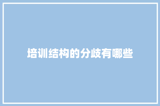 培训结构的分歧有哪些