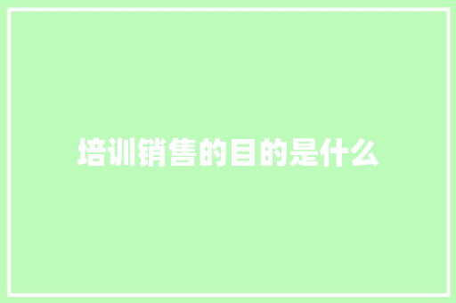 培训销售的目的是什么