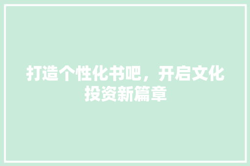 打造个性化书吧，开启文化投资新篇章