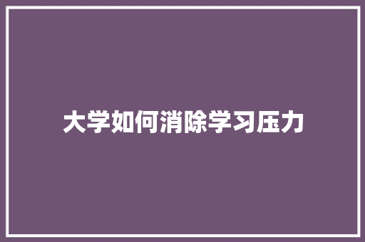 大学如何消除学习压力