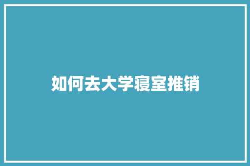 如何去大学寝室推销