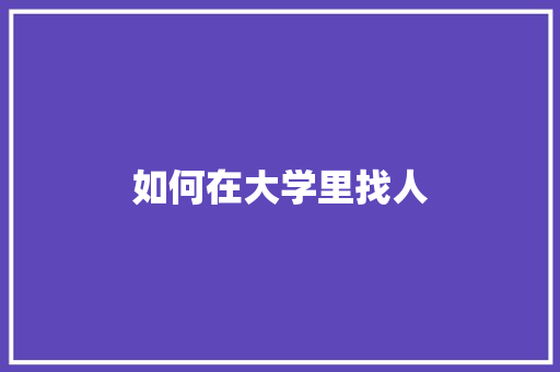 如何在大学里找人