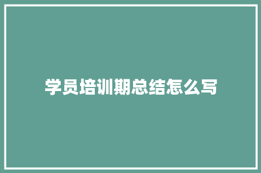 学员培训期总结怎么写