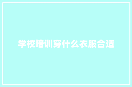 学校培训穿什么衣服合适