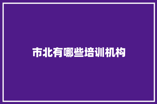 市北有哪些培训机构