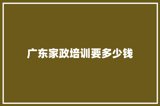 广东家政培训要多少钱