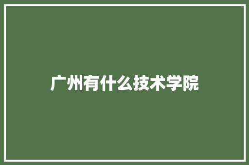 广州有什么技术学院