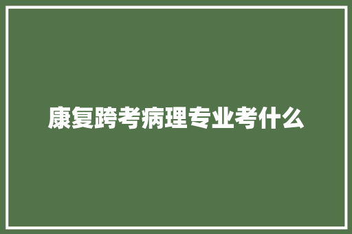 康复跨考病理专业考什么