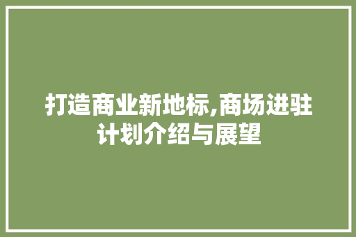 打造商业新地标,商场进驻计划介绍与展望
