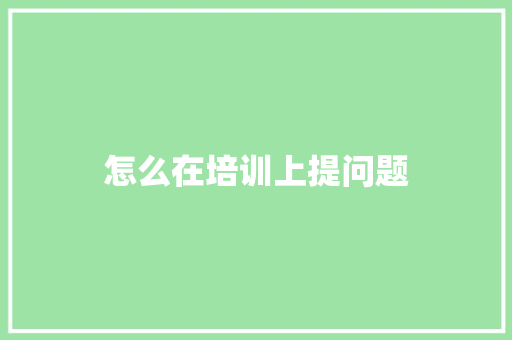 怎么在培训上提问题