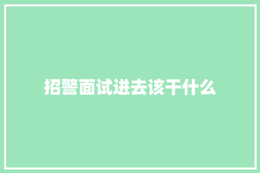 招警面试进去该干什么