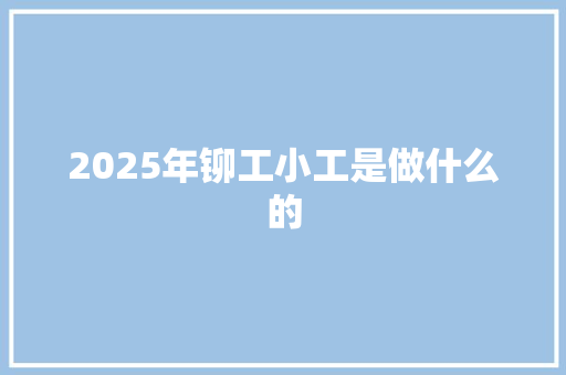 2025年铆工小工是做什么的