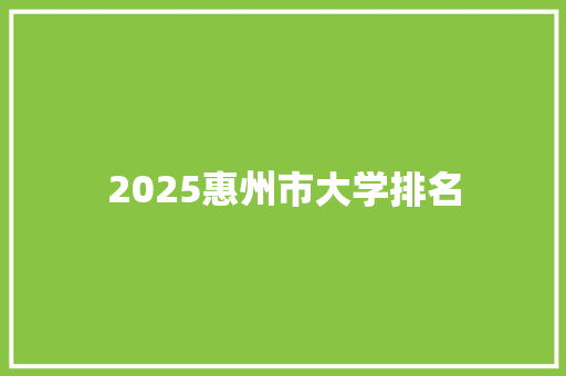 2025惠州市大学排名