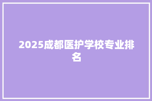 2025成都医护学校专业排名