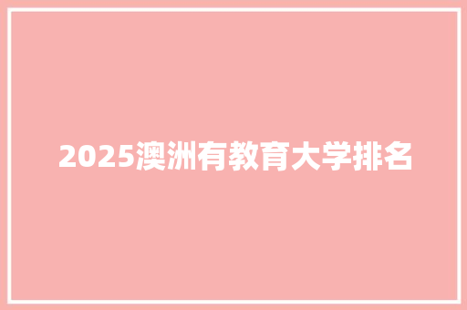 2025澳洲有教育大学排名