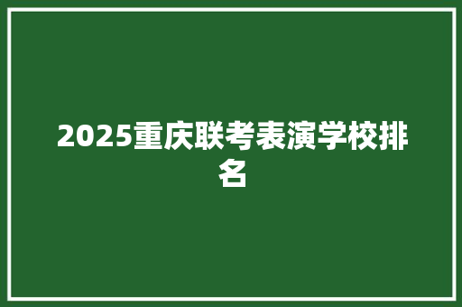 2025重庆联考表演学校排名