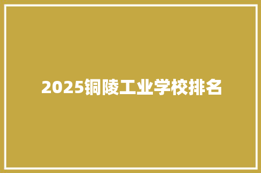 2025铜陵工业学校排名