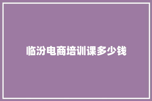 临汾电商培训课多少钱