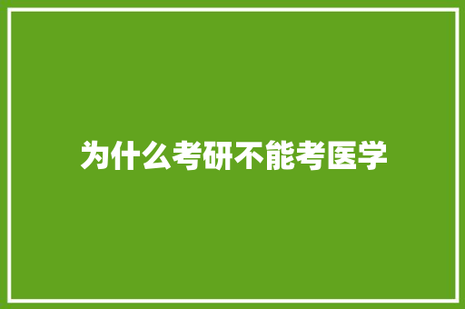 为什么考研不能考医学 生活随笔