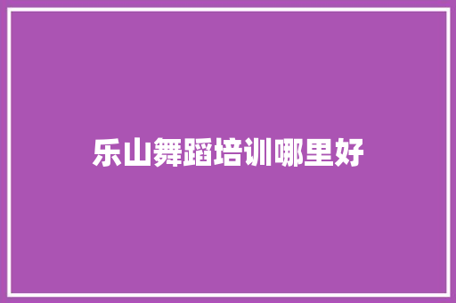 乐山舞蹈培训哪里好