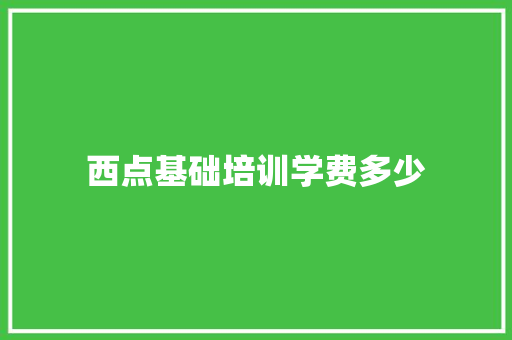 西点基础培训学费多少