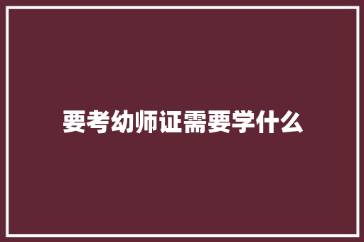 要考幼师证需要学什么