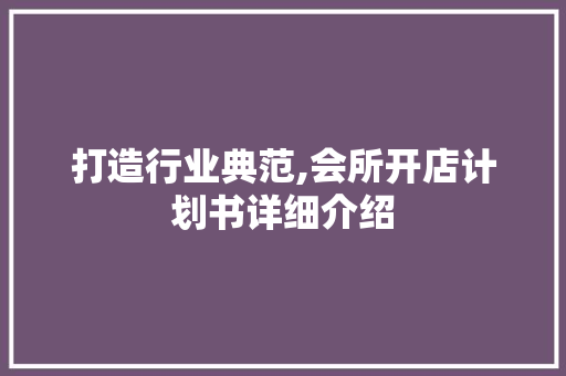 打造行业典范,会所开店计划书详细介绍