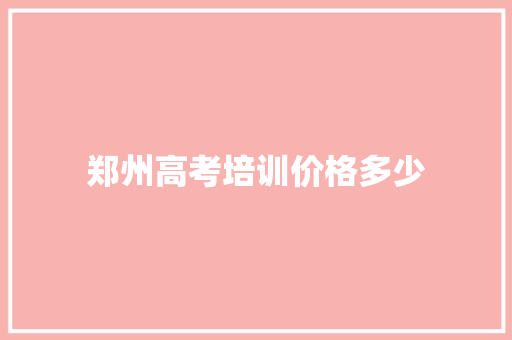 郑州高考培训价格多少