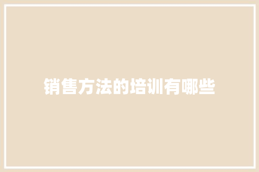 销售方法的培训有哪些