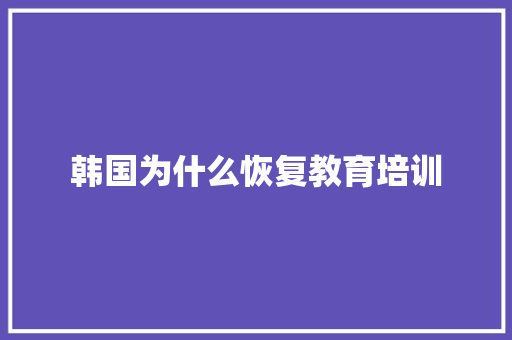 韩国为什么恢复教育培训