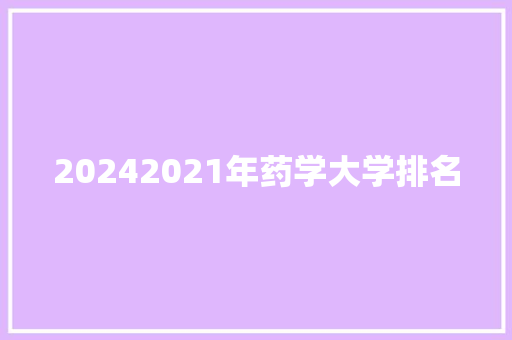 20242021年药学大学排名 工作总结