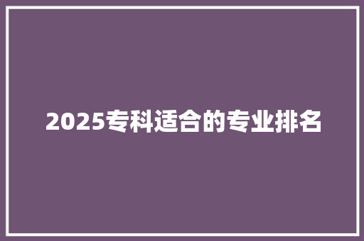 2025专科适合的专业排名