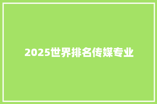 2025世界排名传媒专业 采访稿