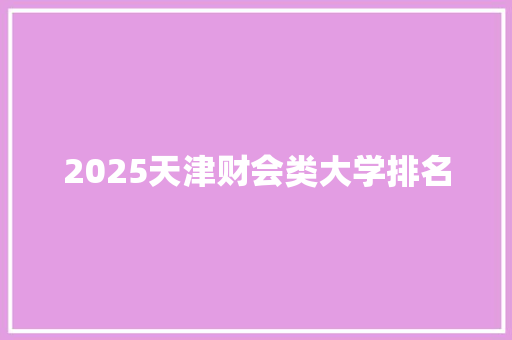2025天津财会类大学排名