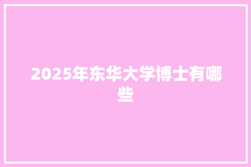 2025年东华大学博士有哪些