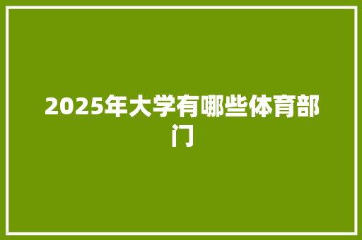 2025年大学有哪些体育部门 工作报告