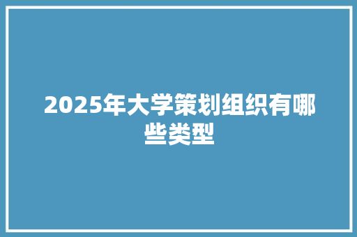 2025年大学策划组织有哪些类型