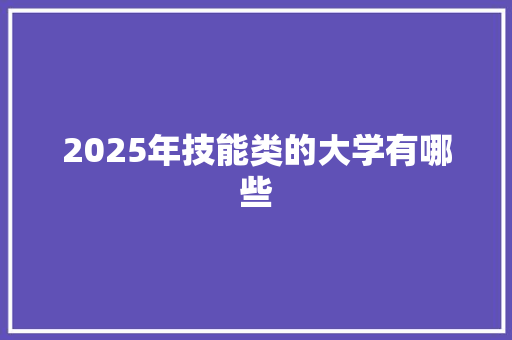 2025年技能类的大学有哪些