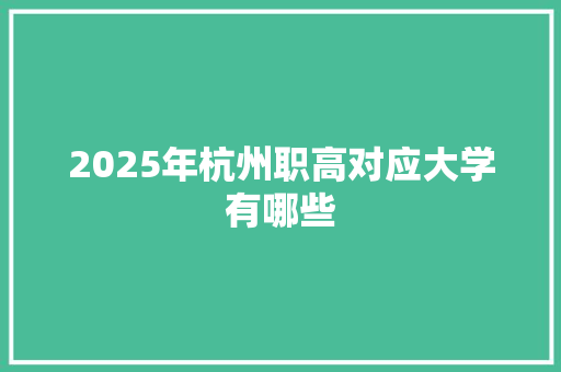 2025年杭州职高对应大学有哪些 生活感悟
