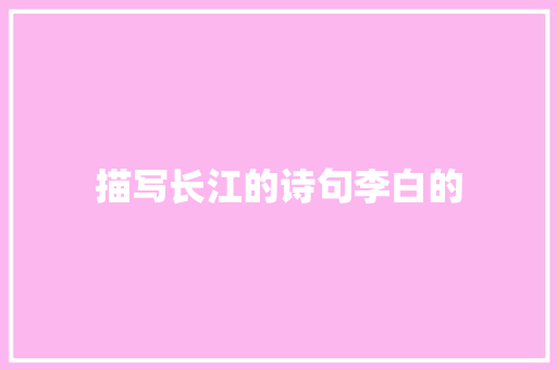 描写长江的诗句李白的 特写稿