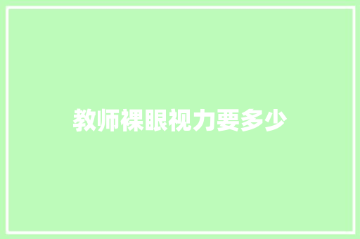 教师裸眼视力要多少 生活感悟