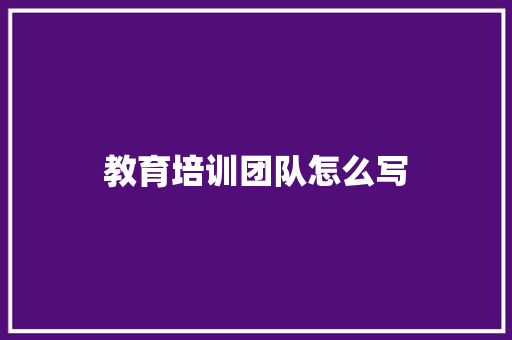 教育培训团队怎么写