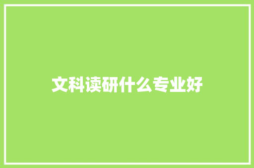 文科读研什么专业好 工作总结