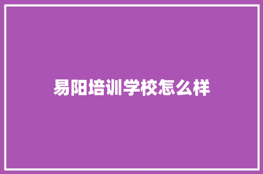 易阳培训学校怎么样 特写稿
