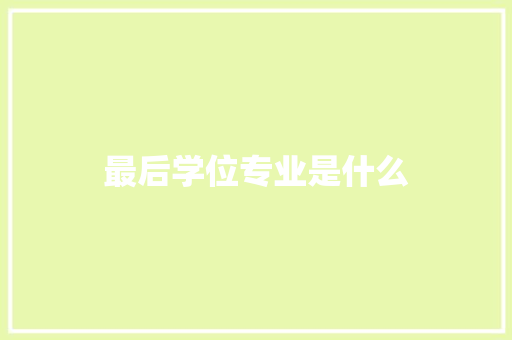 最后学位专业是什么