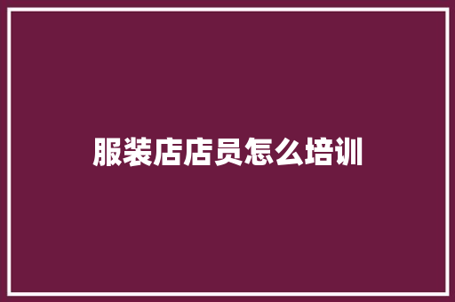 服装店店员怎么培训